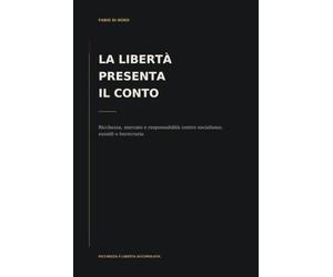 La libertà presenta il conto: Ricchezza, mercato e responsabilità contro socialismo, sussidi e burocrazia