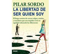 La Libertad de Ser Quien Soy: El Largo Camino de Vencer Culpas, Miedos Y Mandatos