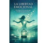 LA LIBERTAD EMOCIONAL: Psicología de la sanación que transforma generaciones (Colección Familias que Sanan)