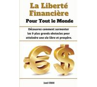 La Liberté Financière Pour Tout le Monde: Découvrez comment surmonter les 9 plus grands obstacles pour atteindre une vie libre et prospère