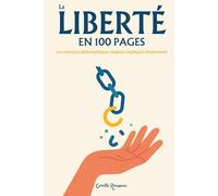 La Liberté : l'essentiel en 100 pages: Explorez un panorama des grandes conceptions de la liberté : histoire du mot et des idées, analyses de philosophes majeurs