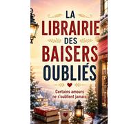 LA LIBRAIRIE DES BAISERS OUBLIÉS: Elle pensait être revenue pour vendre une librairie. Elle y retrouvera les souvenirs, les lettres d’amour… et ... réussi à oublier (Les Romances Cosy de Noël)