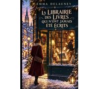 LA LIBRAIRIE DES LIVRES QUI N’ONT JAMAIS ÉTÉ ÉCRITS: Elle pensait avoir hérité d’une librairie. Elle a hérité de vingt-quatre futurs qu’elle n’aurait jamais dû lire. (LES ROMANS DE L’AVENT)