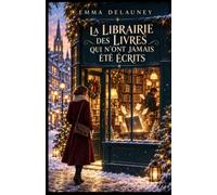 LA LIBRAIRIE DES LIVRES QUI N’ONT JAMAIS ÉTÉ ÉCRITS: Elle pensait avoir hérité d’une librairie. Elle a hérité de vingt-quatre futurs qu’elle n’aurait jamais dû lire. (LES ROMANS DE L’AVENT)