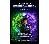 LA LIGA DE LA INTELIGENCIA ARTIFICIAL: SOBERANÍA ALGORÍTMICA: 3