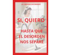 LA LIMPIEZA SIN DRAMAS: SI, QUIERO... HASTA QUE EL DESORDEN NOS SEPARE: 1 (HOGAR PERFECTO)