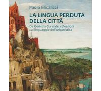 La lingua perduta della città. Da Gerico a Corviale, riflessioni sul linguaggio dell'urbanistica (Arti visive, architettura e urbanistica)