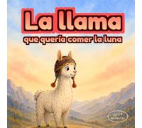 La llama que quería comer la luna: Una aventura nocturna llena de creatividad, amistad y perseverancia