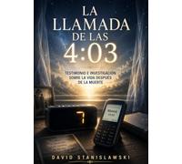La llamada de las 4:03: Testimonio e investigación sobre la vida después de la muerte