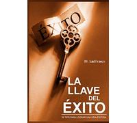 LA LLAVE DEL ÉXITO: 50 TIPS PARA LOGRAR UNA VIDA EXITOSA