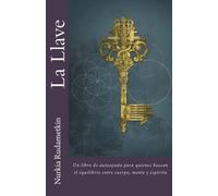 La llave: Un libro de autoayuda para quienes buscan el equilibrio entre cuerpo, mente y espíritu