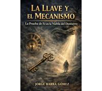 LA LLAVE Y EL MECANISMO La Prueba de la Fe en la Niebla del Destierro (RELATORES. GENEALOGÍA E HISTORIA.)