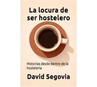 La locura de ser hostelero: Historias desde dentro de la hostelería