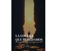 La Locura que Heredamos: Enfrentando las Mentiras que Dan Forma a Nuestras Vidas