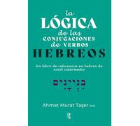 La lógica de las conjugaciones de verbos hebreos: Un libro de referencia en hebreo para el nivel intermedio