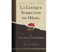 La Logique Subjective de Hégel (Classic Reprint)