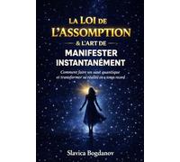 La Loi de l’Assomption & L’Art de Manifester Instantanément: Comment faire un saut quantique et transformer sa réalité en un temps record (Loi de ... votre cerveau (Transformez votre réalité))