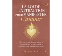 La Loi de l’Attraction pour Manifester l’Amour: Un livre de développement personnel femme pour attirer une relation amoureuse alignée, et devenir ... énergétique et les méthodes de manifestation