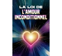 La loi de l'amour inconditionnel: Les lois de l'univers