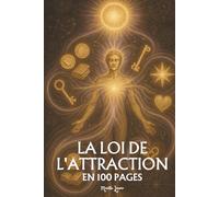 La Loi de l'Attraction: les principes fondamentaux en 100 pages