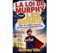 LA LOI DE MURPHY POUR ENFANTS: Élever des enfants débrouillards qui s'épanouissent quand les choses tournent mal