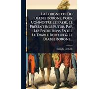 La Lorgnette Du Diable Borgne, Pour Connoître Le Passé, Le Présent & Le Futur, Par Les Entretiens Entre Le Diable Boiteux & Le Diable Borgne...