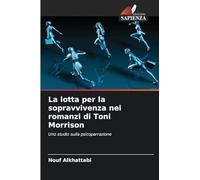 La lotta per la sopravvivenza nei romanzi di Toni Morrison: Uno studio sulla psicoparrazione