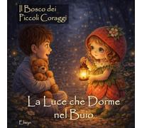 La LUCE CHE DORME NEL BUIO: Una dolce storia illustrata della buonanotte per bambini dai 2 ai 6 anni per superare paura del buio con espansione ... da colorare (Il Bosco dei Piccoli Coraggi)