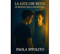 La luce che resta:: Un riflesso nella mia ipocrisia