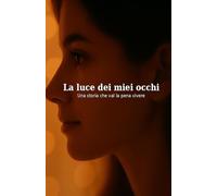 La luce dei miei occhi: Una storia che val la pena vivere