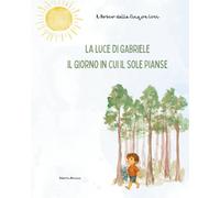 La luce di Gabriele: Il giorno in cui il sole pianse (Il bosco delle cinque luci)