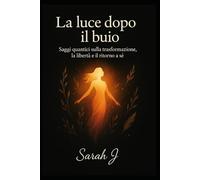 La luce dopo il buio: Saggi quantici sulla trasformazione, la libertà e il ritorno a sè