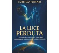 La luce perduta: La leggenda dell'esodo di un popolo che riscrisse il libero arbitrio dell'umanità