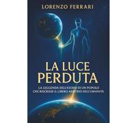 La luce perduta: La leggenda dell'esodo di un popolo che riscrisse il libero arbitrio dell'umanità