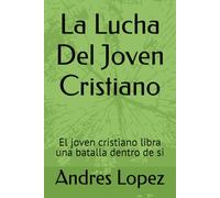 La Lucha Del Joven Cristiano: El joven cristiano libra una batalla dentro de si