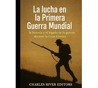 La lucha en la Primera Guerra Mundial: la historia y el legado de la guerra durante la Gran Guerra