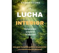 La Lucha Interior: Comprender y Superar la Adicción: Una guía completa para la recuperación y la transformación personal