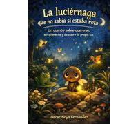 LA LUCIÉRNAGA QUE NO SABÍA SI ESTABA ROTA: UN CUENTO SOBRE QUERERSE, SER DIFERENTE Y DESCUBRIR LA PROPIA LUZ
