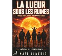 La Lueur sous les Ruines: Thriller post-apocalyptique de survie - Un roman noir sur l'effondrement, le survivalisme et la résilience d'une famille en ... choix impossibles: 1 (L'Héritage des Cendres)