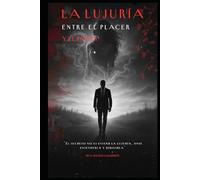 LA LUJURÍA ENTRE EL PLACER Y EL PODER: Se entiende y se dirige: transforma la lujuria en fuerza interior