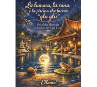 La Lumaca, la Rana e la piscina che faceva "glù glù": Una fiaba illustrata per bambini dai 5 agli 8 anni