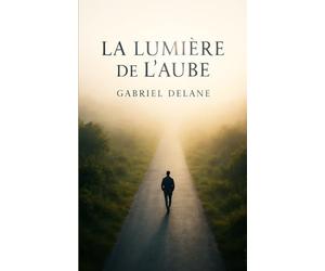 La Lumière de l’Aube: Un roman sur le vide, la vérité et le basculement intérieur
