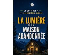 La Lumière de la maison abandonnée: Un roman d’enquête, d’aventure et de suspense pour les enfants de 8 à 12 ans: 1 (Le Club des 4 et les Mystères Cachés)