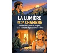 LA LUMIÈRE DE SA CHAMBRE: Il était venu pour se soigner, il ne s’attendait pas à la rencontrer