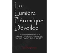 La Lumière Pléromique Dévoilée: Une Monographie Instructive sur la Sainte Liturgie Gnostique de la Lumière Pléromique