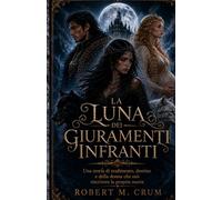 LA LUNA DEI GIURAMENTI INFRANTI: “Una storia di tradimento, destino e della donna che osò riscrivere la propria morte”