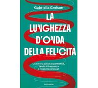 La lunghezza d'onda della felicità. Una storia di fisica quantistica, cambi di frequenza e rinascite personali (Gaia)