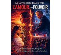 La Lutte Éternelle entre l’Amour et le Pouvoir: Écrit pour rapprocher les êtres humains