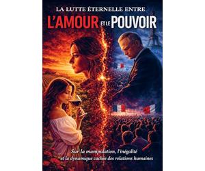 La Lutte Éternelle entre l’Amour et le Pouvoir: Écrit pour rapprocher les êtres humains