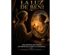 LA LUZ DE BENI: Una historia que desafia los límites de la vida y la conciencia